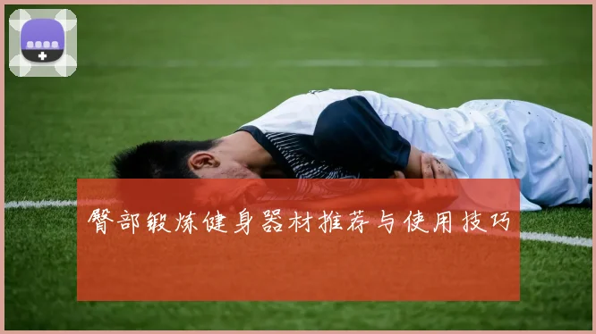 臀部锻炼健身器材推荐与使用技巧