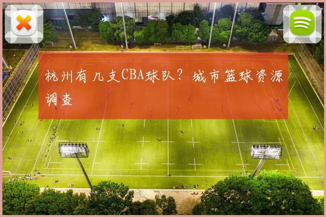 杭州有几支CBA球队？城市篮球资源调查